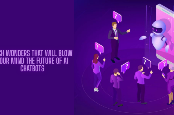 Tech Wonders That Will Blow Your Mind The Future of AI Chatbots